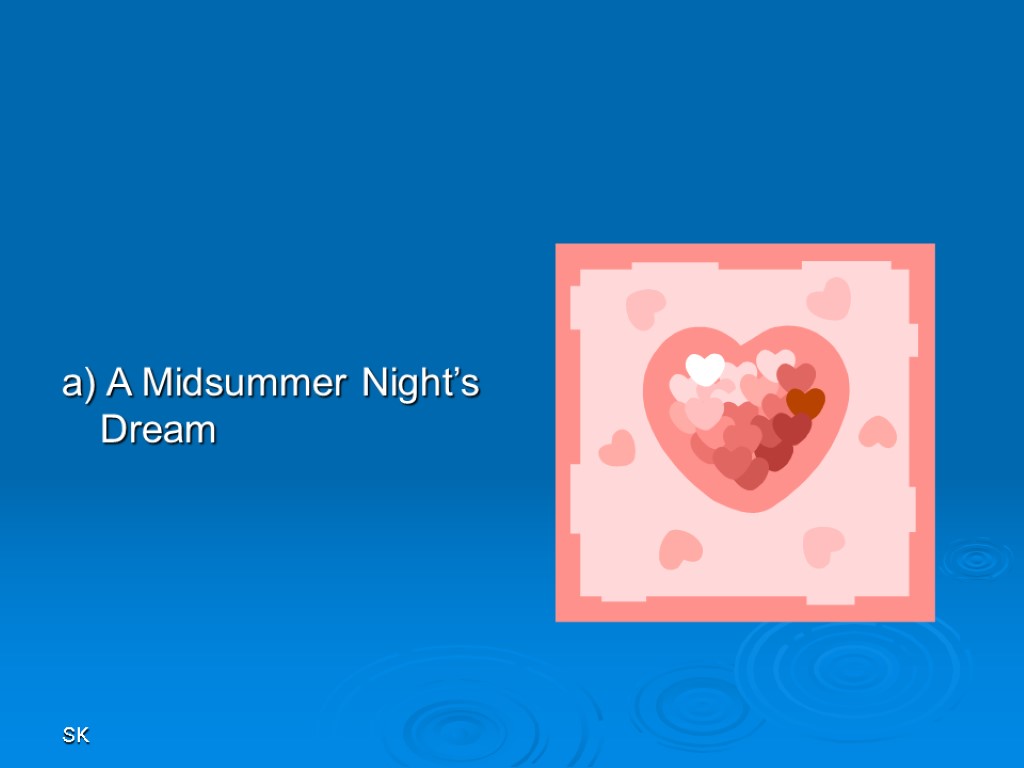 SK a) A Midsummer Night’s Dream